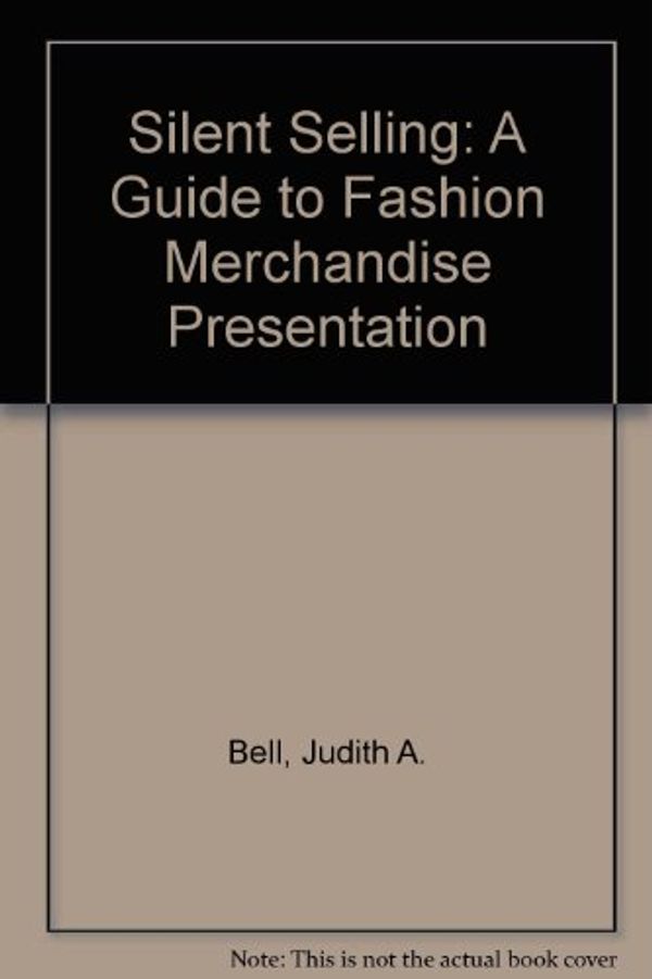 Cover Art for 9780911380774, Silent Selling: A Guide to Fashion Merchandise Presentation by Judith A. Bell