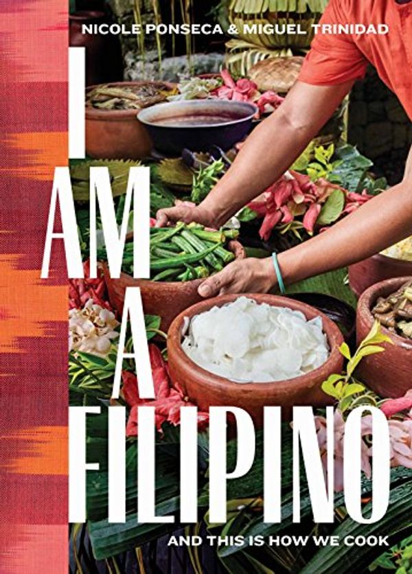 Cover Art for B079VSRH2T, I Am a Filipino: And This Is How We Cook by Nicole Ponseca, Miguel Trinidad