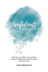 Cover Art for 9780648578529, Confident Parenting: Restoring your confidence as a parent by making yourself the project and not trying to change your child by Jenny Brown