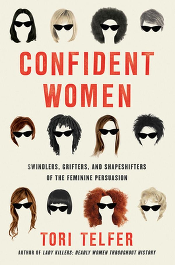 Cover Art for 9780063065130, Confident Women: Swindlers, Grifters, and Shapeshifters of the Female Persuasion by Tori Telfer