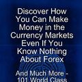 Cover Art for 9781921573989, Discover How You Can Make Money in the Currency Markets Even If You Know Nothing About Forex - And Much More - 101 World Class Expert Facts, Hints, Tips and Advice on Currency Trading by Sam Robinson