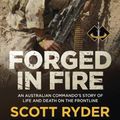 Cover Art for 9781761471414, Forged in Fire: An Australian commando's story of life and death on the frontline by Scott Ryder