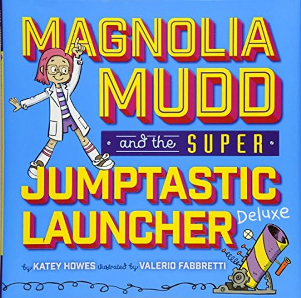 Cover Art for 9781454921745, Magnolia Mudd and the Super Jumptastic Launcher Deluxe by Katey Howes