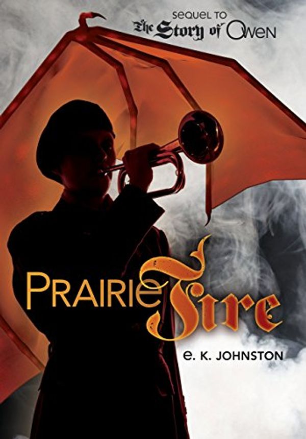 Cover Art for 9781467739092, Prairie Fire (Fiction - Young Adult) by E. K. Johnston