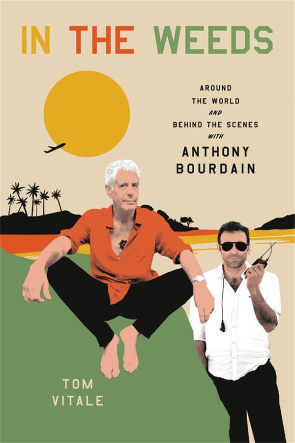 Cover Art for 9780306924095, In the Weeds: Around the World and Behind the Scenes with Anthony Bourdain by Tom Vitale