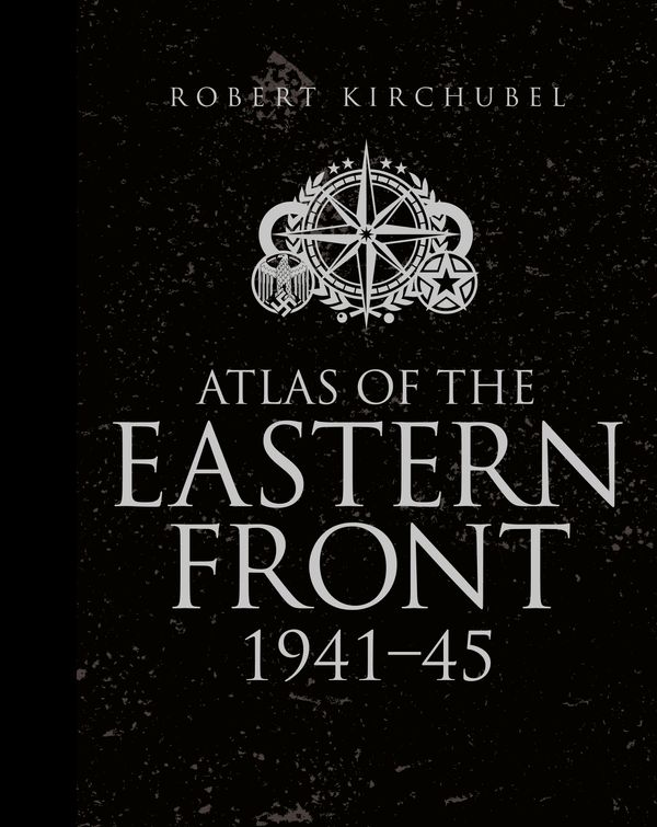 Cover Art for 9781472807748, Atlas of the Eastern Front 1941-45 (General Military) by Robert Kirchubel