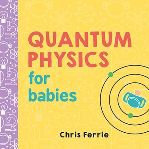 Cover Art for 9781492670285, Quantum Physics for Babies by Chris Ferrie