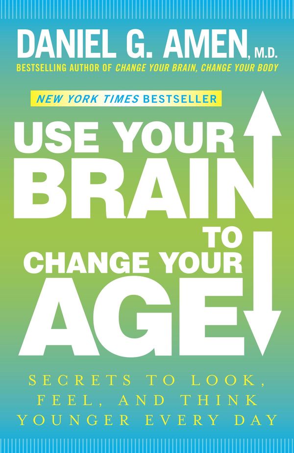 Cover Art for 9780307888563, Use Your Brain to Change Your Age by Dr Daniel G Amen