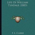 Cover Art for 9781165766130, The Life of William Tyndale (1883) the Life of William Tyndale (1883) by F L. Clarke
