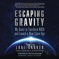 Cover Art for B09V6MKPHZ, Escaping Gravity: My Quest to Transform NASA and Launch a New Space Age by Lori Garver