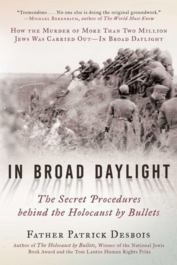 Cover Art for 9781948924627, In Broad Daylight: The Secret Procedures Behind the Holocaust by Bullets by Father Patrick Desbois