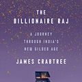 Cover Art for B077LTDPJQ, The Billionaire Raj: A Journey Through India's New Gilded Age by James Crabtree