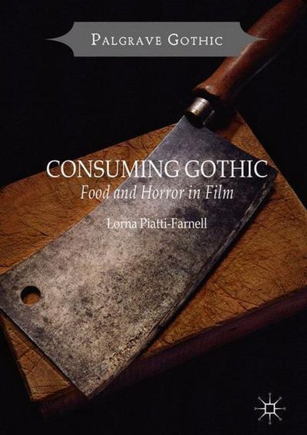 Cover Art for 9781137450500, Consuming Gothic: Food and Horror in Film (Palgrave Gothic) by Lorna Piatti-Farnell