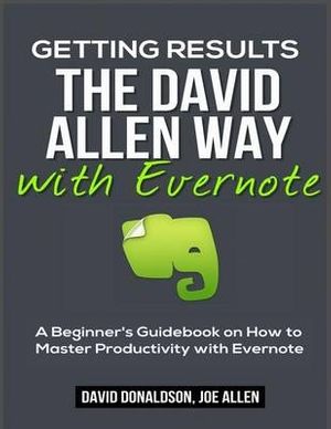 Cover Art for 9781530798162, Getting Results the David Allen Way with Evernote: A Beginner's Guidebook on How to Master Productivity with Evernote by David Donaldson, Joe Allen