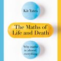 Cover Art for 9781787475748, The Maths of Life and Death by Kit Yates