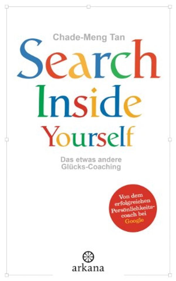 Cover Art for B00989XLZA, Search Inside Yourself: Das etwas andere Glücks-Coaching (German Edition) by Chade-Meng Tan