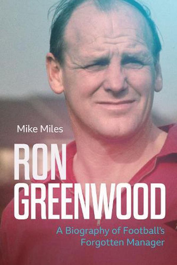 Cover Art for 9781785318689, Ron Greenwood: A Biography of Football’s Gentleman by Mike Miles