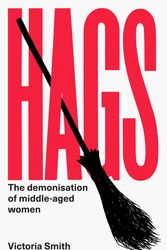 Cover Art for 9780349726977, Hags: The Demonisation of Middle-Aged Women by Victoria Smith