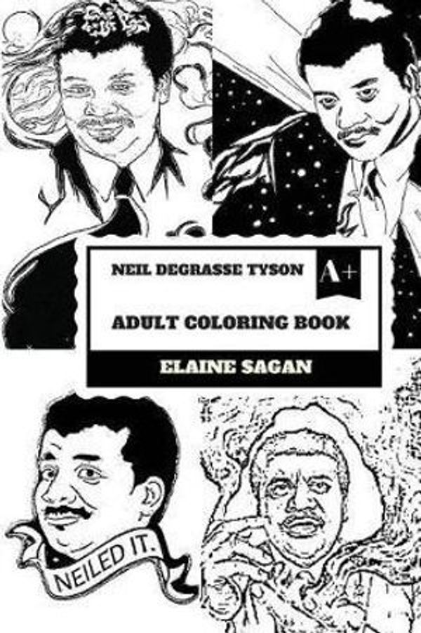 Cover Art for 9781987695854, Neil Degrasse Tyson Adult Coloring Book: Famous Astrophysicist and Pop Science Communicator, Doctor of Science and Harvard Professor Inspired Adult Coloring Book (Neil Degrasse Tyson Books) by Elaine Sagan