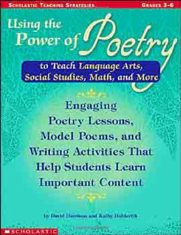 Cover Art for 0078073282326, Using the Power of Poetry to Teach Language Arts, Social Studies, Math, and More: Engaging Poetry Lessons, Model Poems, and Writing Activiti by David L. Harrison, Kathy Holderith