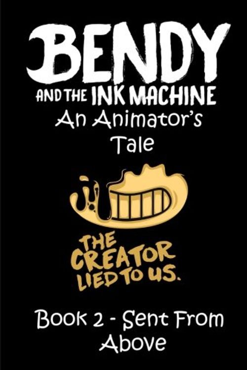Cover Art for 9781976429699, Bendy and the Ink Machine - An Animator's Tale - Sent From Above: The sequel to the gripping, haunting "Welcome to Joey Drew Studios". The perfect gift for any Bendy fan!: Volume 2 by Bendy