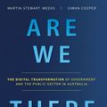 Cover Art for 9780648697800, Are We There Yet?: The Digital Transformation of Government and the Public Service in Australia by Martin Stewart-Weeks