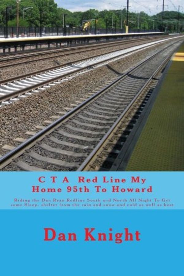 Cover Art for 9781517413859, C T A  Red Line My Home 95th To Howard: Riding the Dan Ryan Redline South and North All Night To Get some Sleep, shelter from the rain and snow and ... and Solutions To Survive It In Chicago) by Ride Dan Edward Knight Sr