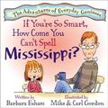Cover Art for 9781603364539, If You're So Smart, How Come You Can't Spell Mississippi? (Adventures of Everyday Geniuses) by Barbara Esham