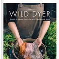 Cover Art for B07DCYNMFK, The Wild Dyer: A guide to natural dyes & the art of patchwork & stitch by Abigail Booth