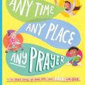 Cover Art for 9781784986605, Any Time, Any Place, Any Prayer (Tales That Tell the Truth): A True Story of How You Can Talk with God by Laura Wifler