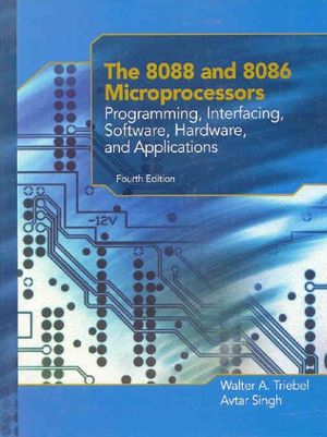 Cover Art for 9780130930811, The 8088 and 8086 Microprocessors: Programming, Interfacing, Software, Hardware, and Applications (4th Edition) by Triebel, Walter A.; Singh, Avtar