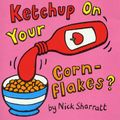 Cover Art for 9780439013604, Ketchup on Your Cornflakes by Nick Sharratt