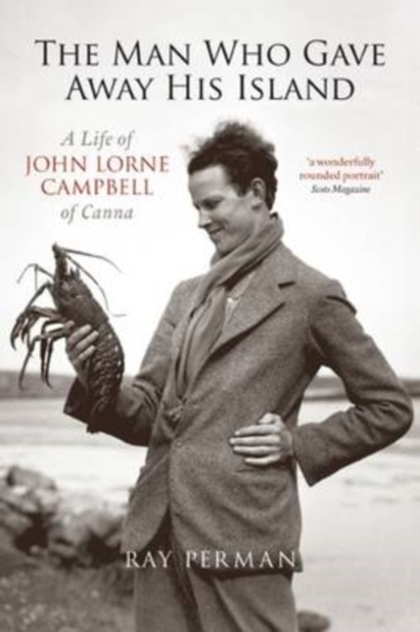 Cover Art for 9781780274119, The Man Who Gave Away His IslandA Life of John Lorne Campbell of Canna by Ray Perman