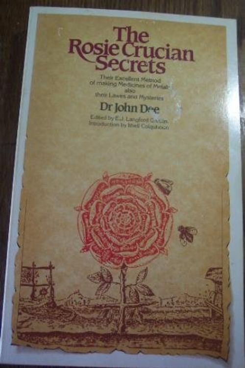 Cover Art for 9780850304411, The Rosie Crucian Secrets: Their Excellent Method of Making Medicines of Metals, Also Their Lawes and Mysteries by John Dee