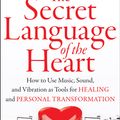 Cover Art for 9781938289446, The Secret Language of the Heart: How to Use Music, Sound, and Vibration as a Tool for Healing and Personal Transformation by Barry Goldstein