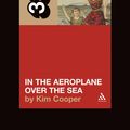 Cover Art for 9780826416902, 33 1/3 Neutral Milk Hotel's In the Aeroplane Over the Sea by Kim Cooper