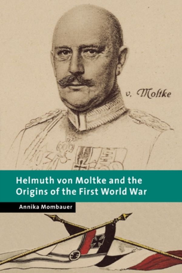 Cover Art for 9780521019569, Helmuth von Moltke and the Origins of the First World War by Annika Mombauer