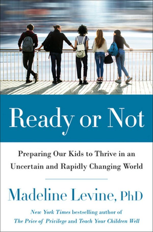 Cover Art for 9780062657756, Ready or Not: Preparing Our Kids to Thrive in an Uncertain and Rapidly Changing World by Madeline Levine