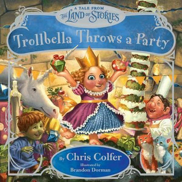 Cover Art for 9780316383400, Trollbella Throws a PartyA Tale from the Land of Stories by Chris Colfer