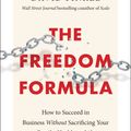 Cover Art for 9781948836401, The Freedom Formula: How to Succeed in Business Without Sacrificing Your Family, Health, or Life by David Finkel