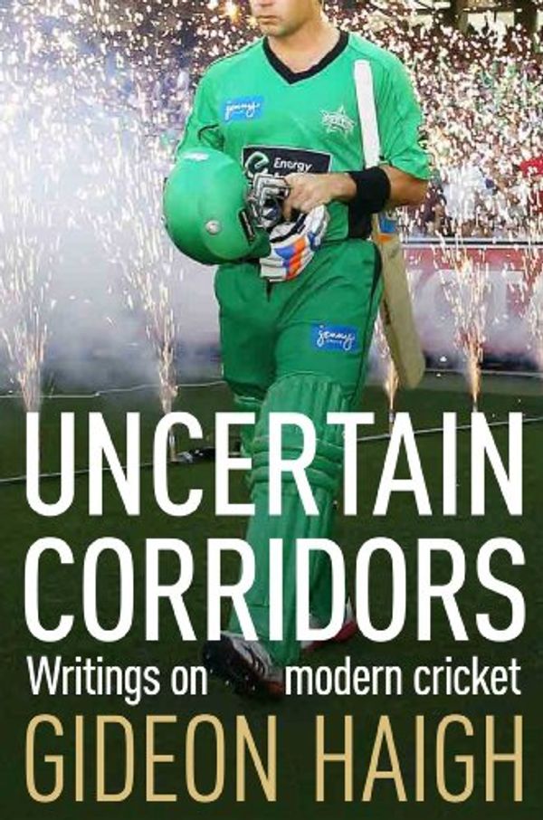 Cover Art for B00E6TYDYK, Uncertain Corridors: The Changing World of Cricket by Gideon Haigh