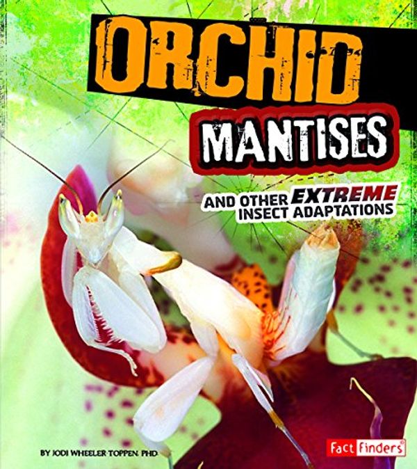 Cover Art for 9781491401668, Orchid Mantises and Other Extreme Insect Adaptations (Extreme Adaptations) by Wheeler-Toppen Phd, Jodi