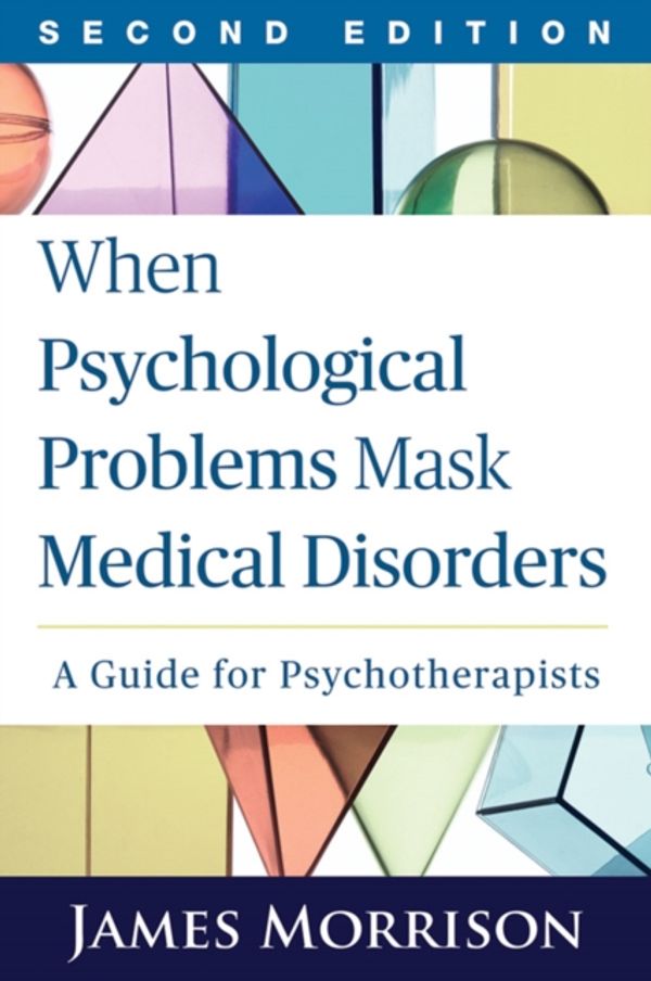 Cover Art for 9781462521760, When Psychological Problems Mask Medical DisordersA Guide for Psychotherapists by James Morrison