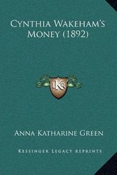 Cover Art for 9781164775294, Cynthia Wakeham's Money (1892) by Anna Katharine Green