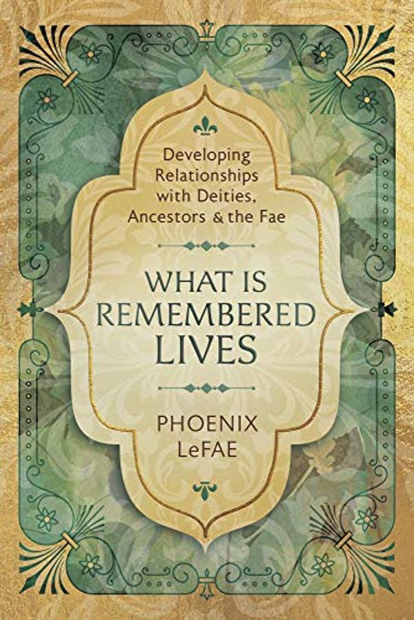 Cover Art for B07MY93KM5, What Is Remembered Lives: Developing Relationships with Deities, Ancestors & the Fae by Phoenix LeFae, Gede Parma