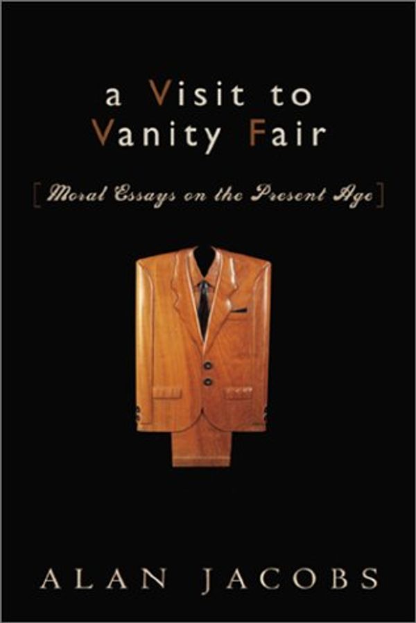 Cover Art for 9781587430145, A Visit to Vanity Fair: Moral Essays on the Present Age by Alan Jacobs