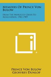 Cover Art for 9781494122645, Memoirs of Prince Von Bulow: From the Morocco Crisis to Resignation, 1903-1909 by Prince Von Bulow
