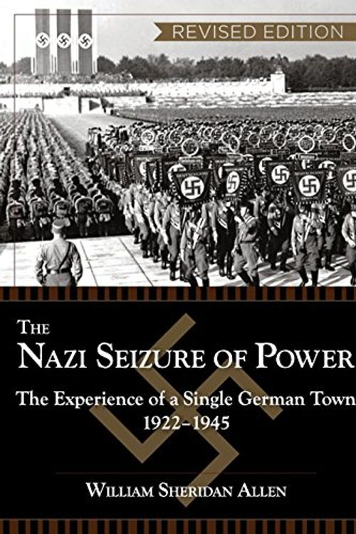 Cover Art for 9781626548725, The Nazi Seizure of Power: The Experience of a Single German Town, 1922-1945, Revised Edition by William Sheridan Allen