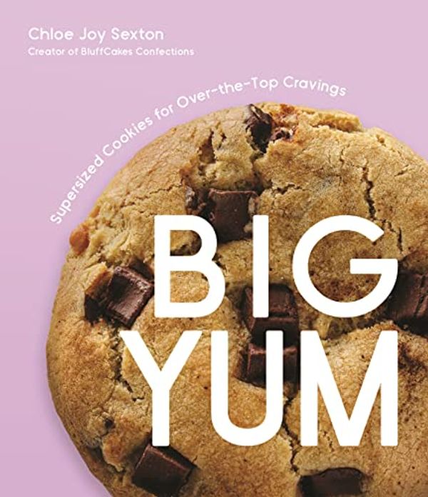 Cover Art for B0BPQTK7JF, Big Yum: Supersized Cookies For Over-The-Top Cravings by Sexton, Chloe Joy