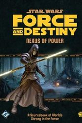 Cover Art for 9781633442481, Star Wars Force and Destiny RPG: Nexus of Power Sourcebook by Fantasy Flight Games